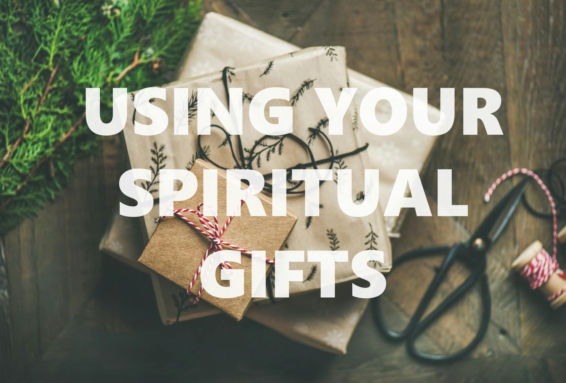 Understanding and Using Your Spiritual Gifts